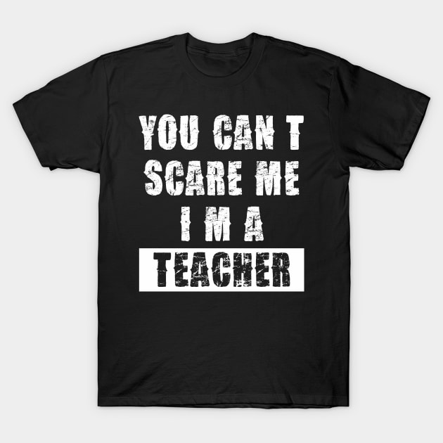 YOU CAN'T SCARE ME I'M A TEACHER T-Shirt by Pannolinno